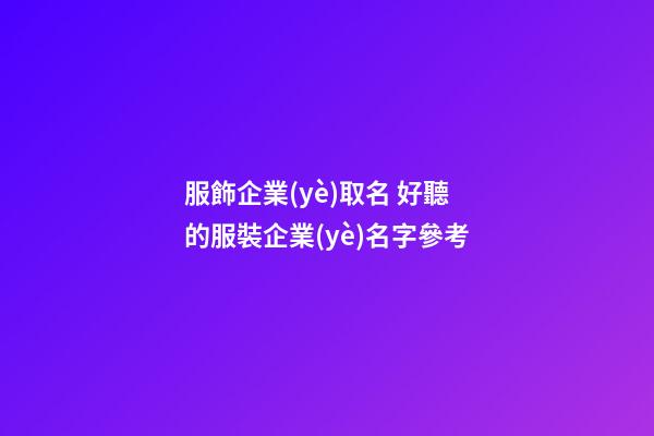 服飾企業(yè)取名 好聽的服裝企業(yè)名字參考-第1張-公司起名-玄機派